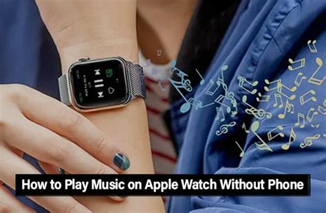 How to Play Music on Apple Watch Without Phone: A Detailed Guide