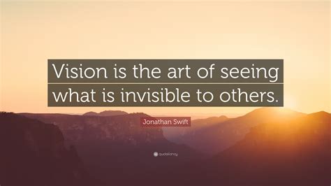 vision is the art of seeing what is invisible to others how imagination shapes reality